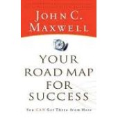 Your Road Map for Success: You Can Get There from Here by John C. Maxwell 